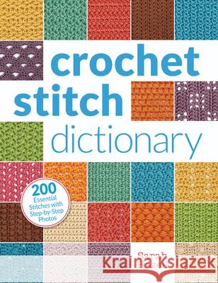 Crochet Stitch Dictionary: 200 Essential Stitches with Step-By-Step Photos Sarah Hazell 9781620331293 Interweave Press