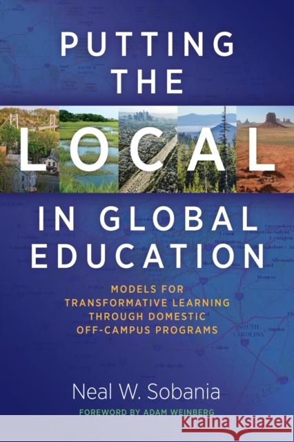 Putting the Local in Global Education: Models for Transformative Learning Through Domestic Off-Campus Programs Neal W. Sobania Adam Weinberg 9781620361672