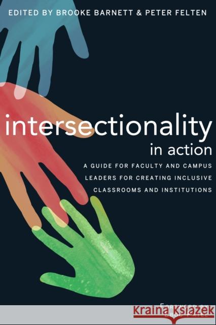 Intersectionality in Action: A Guide for Faculty and Campus Leaders for Creating Inclusive Classrooms and Institutions Peter Felten Brooke Barnett Eboo Patel 9781620363195