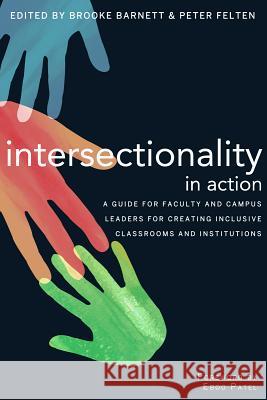 Intersectionality in Action: A Guide for Faculty and Campus Leaders for Creating Inclusive Classrooms and Institutions Peter Felten Brooke Barnett Eboo Patel 9781620363201 Stylus Publishing (VA)