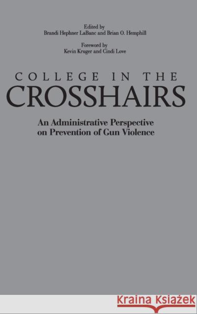 College in the Crosshairs: An Administrative Perspective on Prevention of Gun Violence Hemphill, Brian O. 9781620363515 Stylus Publishing (VA)
