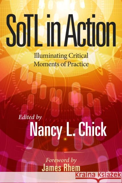 Sotl in Action: Illuminating Critical Moments of Practice Nancy L. Chick James Rhem 9781620366929