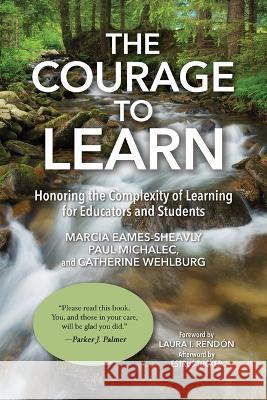 The Courage to Learn: Honoring the Complexity of Learning for Educators and Students Marcia Eames-Sheavly Paul Michalec Catherine M. Wehlburg 9781620369074