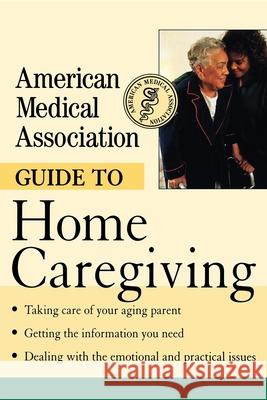 American Medical Association Guide to Home Caregiving American Medical Association 9781620455401