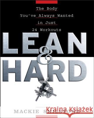 Lean and Hard: The Body Youve Always Wanted in Just 24 Workouts MacKie Shilstone 9781620457832 John Wiley & Sons