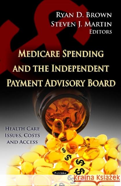 Medicare Spending & the Independent Payment Advisory Board Ryan D Brown, Steven J Martin 9781620811122