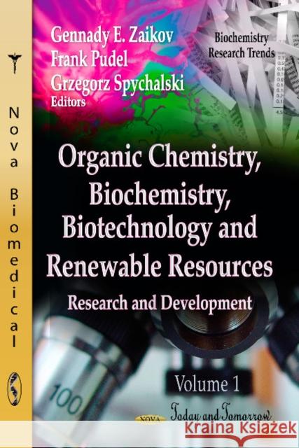 Organic Chemistry, Biochemistry, Biotechnology & Renewable Resources: Research & Development -- Volume 1: Today & Tomorrow Gennady E Zaikov, Frank Pudel 9781620811559