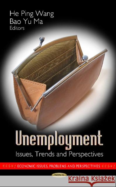 Unemployment: Issues, Trends & Perspectives He Ping Wang, Bao Yu Ma 9781620811726