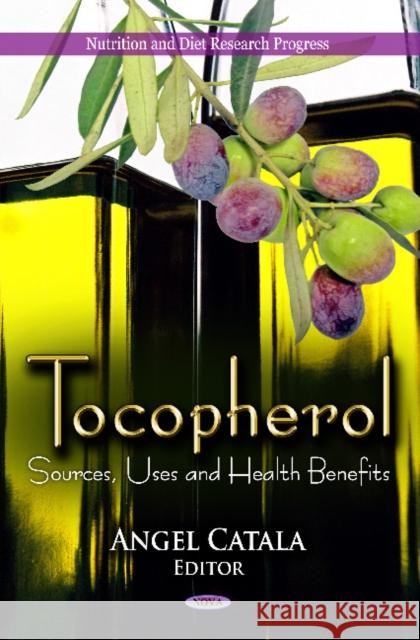 Tocopherol: Sources, Uses & Health Benefits Angel Catala 9781621007043 Nova Science Publishers Inc