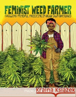 Feminist Weed Farmer: Growing Mindful Medicine in Your Own Backyard Madrone Stewart 9781621060215 Microcosm Publishing