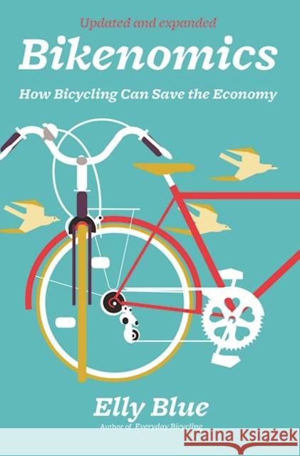 Bikenomics: How Bicycling Can Save the Economy Elly Blue 9781621062400