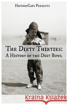 The Dirty Thirties: A History of the Dust Bowl Brinkley Howard Historycaps 9781621074250 Golgotha Press, Inc.
