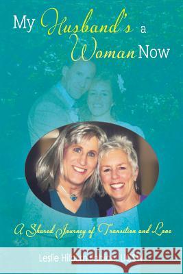 My Husband's a Woman Now: A Shared Journey of Transition and Love Fabian, Leslie Hilburn 9781621374312 Virtualbookworm.com Publishing