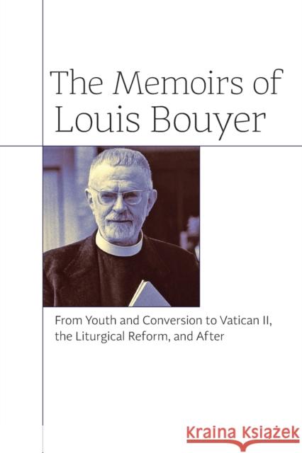 The Memoirs of Louis Bouyer: From Youth and Conversion to Vatican II, the Liturgical Reform, and After Louis Bouyer John Pepino Peter Kwasniewski 9781621381426