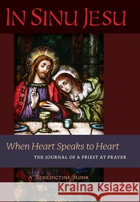 In Sinu Jesu: When Heart Speaks to Heart-The Journal of a Priest at Prayer A Benedictine Monk   9781621382201 Angelico Press