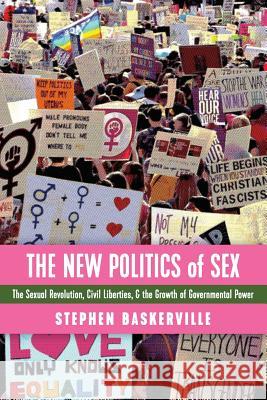 The New Politics of Sex: The Sexual Revolution, Civil Liberties, and the Growth of Governmental Power Stephen Baskerville 9781621382874 Angelico Press