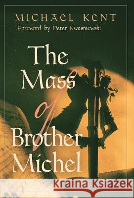 The Mass of Brother Michel Michael Kent, Dr Peter Kwasniewski (University of Cambridge) 9781621382911