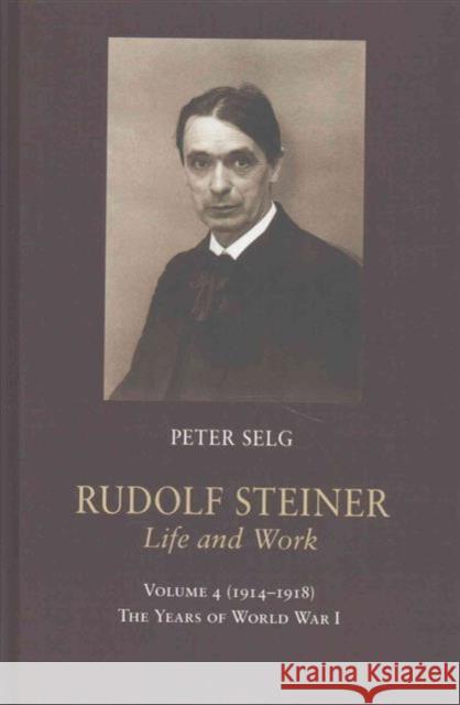 Rudolf Steiner, Life and Work: 1914-1918: The Years of World War I Peter Selg Margot Saar 9781621481584 Steiner Books
