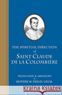 The Spiritual Direction of Saint Claude de Colombiere Philip, M. 9781621642039