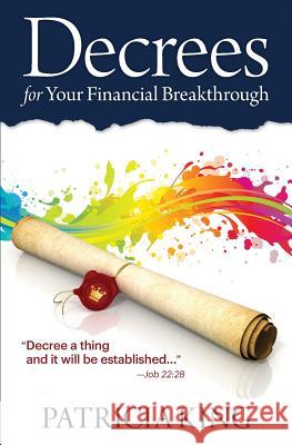 Decrees for Your Financial Breakthrough: Decree a thing and it will be established -Job 22:28 King, Patricia 9781621664000