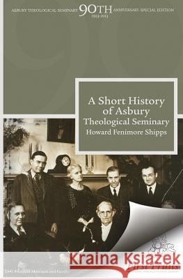 A Short History of Asbury Theological Seminary Shipps Howard Fenimore 1903- 9781621710455