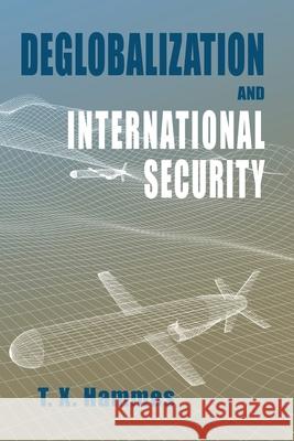 Deglobalization and International Security: (paperback edition) T X Hammes 9781621964735 Cambria Press