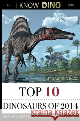 Top 10 Dinosaurs of 2014 Sabrina Ricci 9781622000166 Digital Pubbing