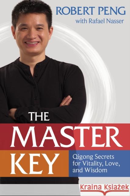The Master Key: Qigong Secrets for Vitality, Love, and Wisdom Peng, Robert 9781622031399 Sounds True