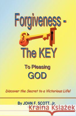 Forgiveness The Key To Pleasing God John F Scott 9781622308354