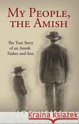 My People, the Amish: The True Story of an Amish Father and Son Joe Keim 9781622454457 Aneko Press