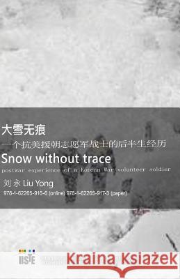 Snow Without Trace: Postwar Experience of a Korean War Volunteer Soldier Yong Liu 9781622659173 Iiste