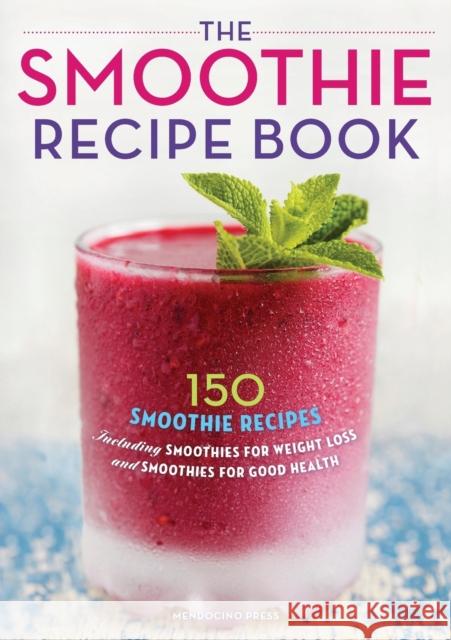 Smoothie Recipe Book: 150 Smoothie Recipes Including Smoothies for Weight Loss and Smoothies for Optimum Health Mendocino Press 9781623151010 Rockridge Press