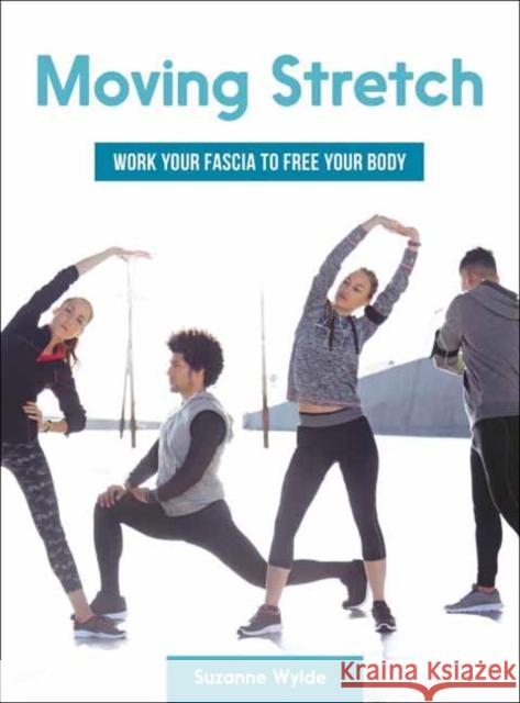 Moving Stretch: Work Your Fascia to Free Your Body Suzanne Wylde 9781623171759 North Atlantic Books