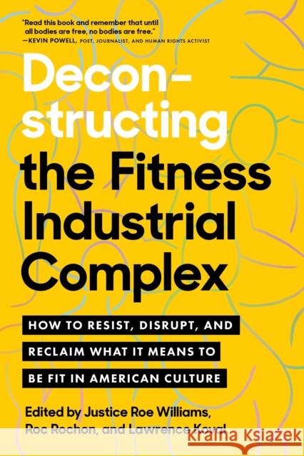 Deconstructing the Fitness -Industrial Complex: How to Resist, Disrupt, and Reclaim What It Means to Be Fit in American Culture Williams, Justice 9781623177270 North Atlantic Books,U.S.