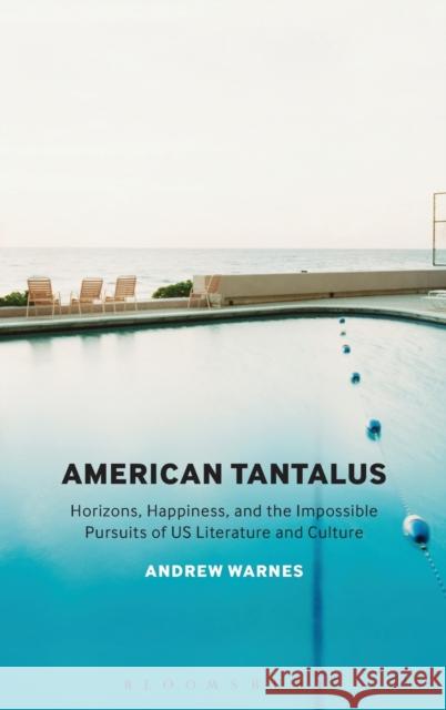 American Tantalus: Horizons, Happiness, and the Impossible Pursuits of US Literature and Culture Warnes, Andrew 9781623561079 Bloomsbury Academic