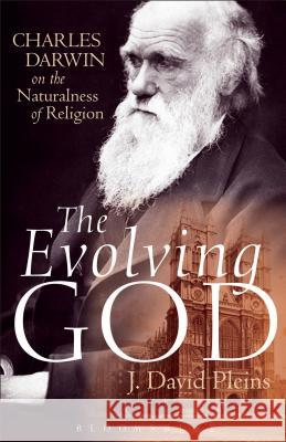 The Evolving God: Charles Darwin on the Naturalness of Religion Pleins, J. David 9781623562472 BLOOMSBURY ACADEMIC