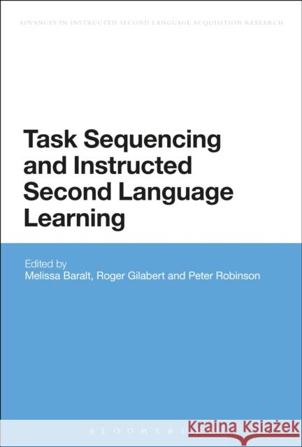 Task Sequencing and Instructed Second Language Learning Melissa Baralt Roger Gilabert Peter Robinson 9781623562762