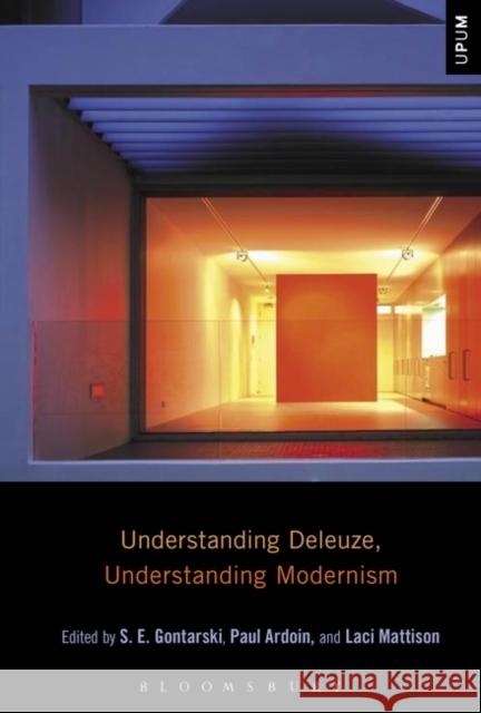 Understanding Deleuze, Understanding Modernism S. E. Gontarski Paul Ardoin Laci Mattison 9781623563493
