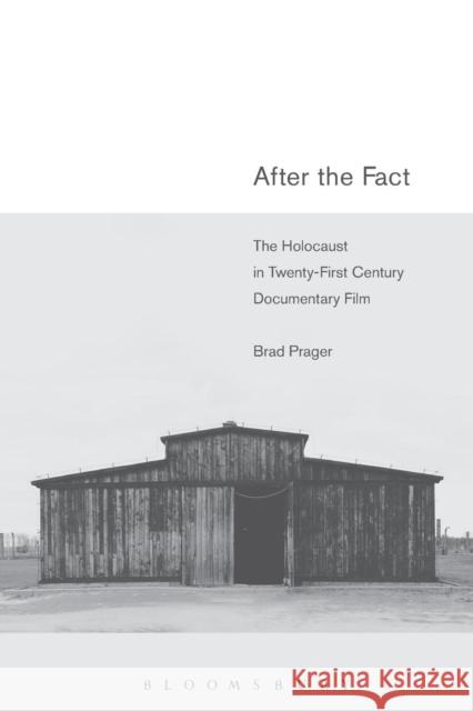 After the Fact: The Holocaust in Twenty-First Century Documentary Film Prager, Brad 9781623564445 Bloomsbury Academic