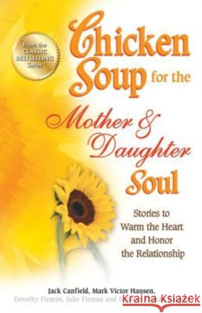 Chicken Soup for the Mother & Daughter Soul: Stories to Warm the Heart and Honor the Relationship Jack Canfield (The Foundation for Self-Esteem), Mark Victor Hansen, Dorothy Firman 9781623611095 Backlist, LLC