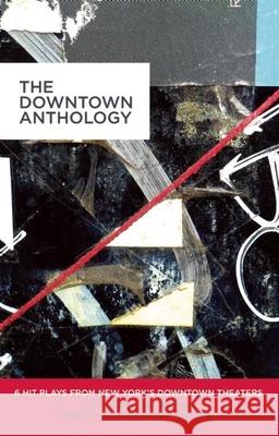 The Downtown Anthology: 6 Hit Plays from New York's Downtown Theaters Erin Courtney Jen Silverman Nick Jones 9781623840037