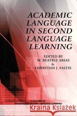Academic Language in Second Language Learning M. Beatriz Arias Christian J. Faltis 9781623961145 Information Age Publishing