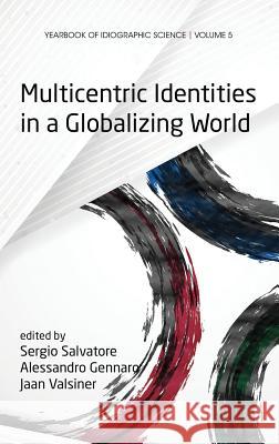 Multicentric Identities in a Globalizing World (Hc) Sergio Salvatore Alessandro Gennaro Jaan Valsiner 9781623967185 Information Age Publishing