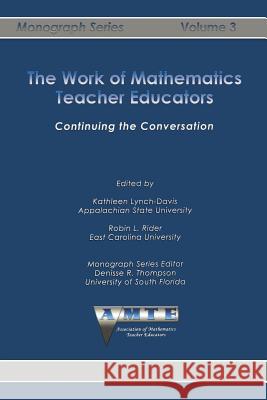 The Work of Mathematics Teacher Educators: Continuing the Conversation Kathleen Lynch-Davis Robin L. Rider 9781623969455