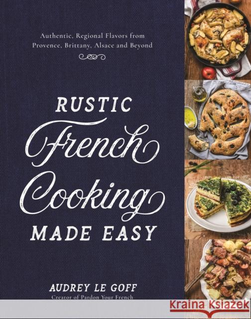 Rustic French Cooking Made Easy: Authentic, Regional Flavors from Provence, Brittany, Alsace and Beyond Audrey L 9781624148637 Page Street Publishing