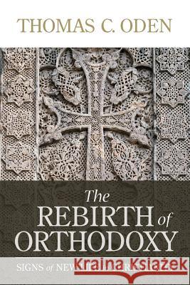 The Rebirth of Orthodoxy Thomas C. Oden 9781624280016