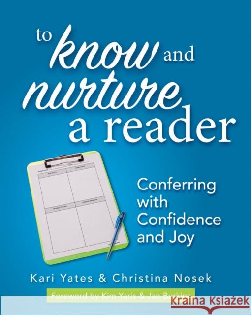 To Know and Nurture a Reader: Conferring with Confidence and Joy Kari Yates Christina Nosek 9781625311726 Stenhouse Publishers