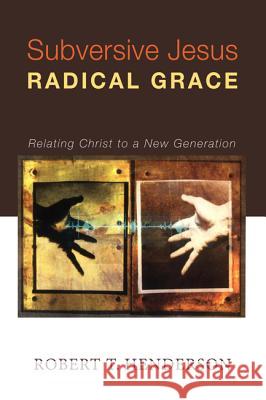 Subversive Jesus Radical Grace Robert T. Henderson 9781625640239 Wipf & Stock Publishers