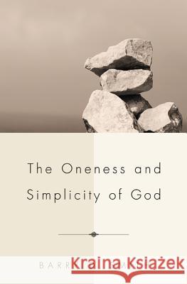 The Oneness and Simplicity of God Barry D. Smith 9781625641250