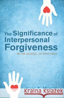 The Significance of Interpersonal Forgiveness in the Gospel of Matthew Isaac K. Mbabazi Peter Oakes 9781625641779